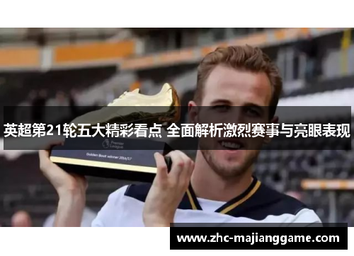 英超第21轮五大精彩看点 全面解析激烈赛事与亮眼表现