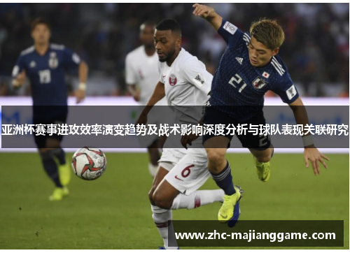 亚洲杯赛事进攻效率演变趋势及战术影响深度分析与球队表现关联研究